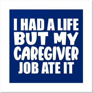 I had a life, but my caregiver job ate it Posters and Art